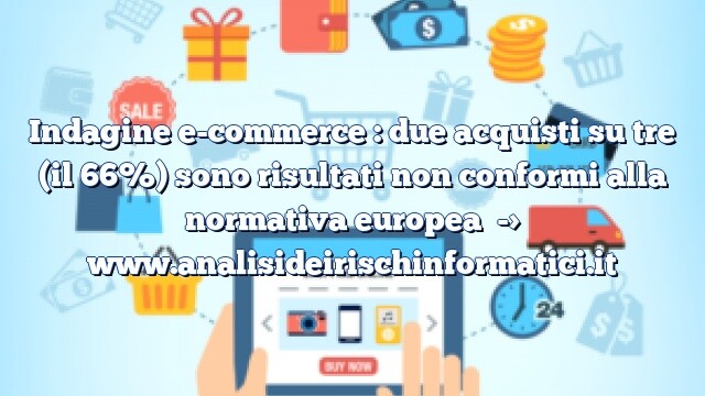 Indagine e-commerce : due acquisti su tre (il 66%) sono risultati non conformi alla normativa europea