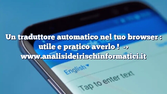 Un traduttore automatico nel tuo browser : utile e pratico averlo !