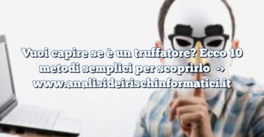 Vuoi capire se è un truffatore? Ecco 10 metodi semplici per scoprirlo