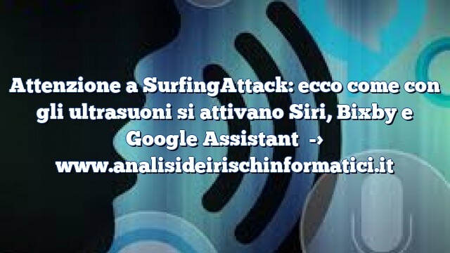 Attenzione a SurfingAttack: ecco come con gli ultrasuoni si attivano Siri, Bixby e Google Assistant Attenzione a SurfingAttack: ecco come con gli ultrasuoni si attivano Siri, Bixby e Google Assistant
