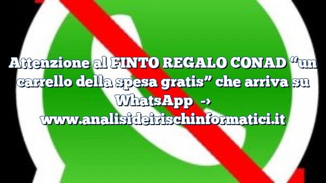 Attenzione al FINTO REGALO CONAD “un carrello della spesa gratis” che arriva su WhatsApp Attenzione al FINTO REGALO CONAD “un carrello della spesa gratis” che arriva su WhatsApp