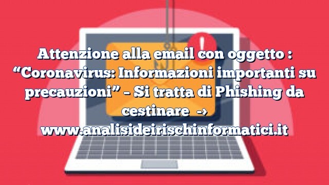 Attenzione alla email con oggetto : “Coronavirus: Informazioni importanti su precauzioni” – Si tratta di Phishing da cestinare Attenzione alla email con oggetto : “Coronavirus: Informazioni importanti su precauzioni” – Si tratta di Phishing da cestinare