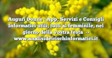Auguri Donne : App, Servizi e Consigli Informatici utili, tutti al femminile, nel giorno della vostra festa