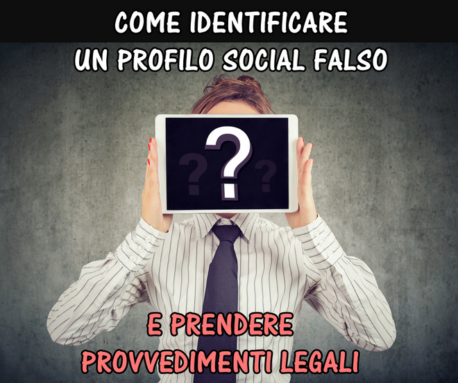 Quali sono gli elementi che contraddistinguono un profilo social falso ? Come ci si difende se siamo vittima di illeciti ed offese da parte di uno sconosciuto ?