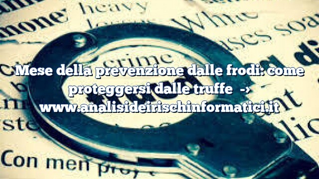 Mese della prevenzione dalle frodi: come proteggersi dalle truffe Mese della prevenzione dalle frodi: come proteggersi dalle truffe