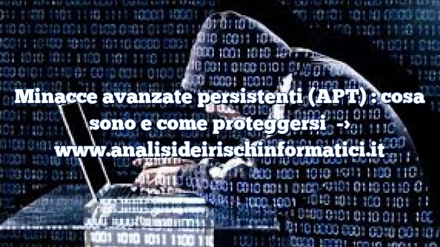 Minacce avanzate persistenti (APT) : cosa sono e come proteggersi Minacce avanzate persistenti (APT) : cosa sono e come proteggersi