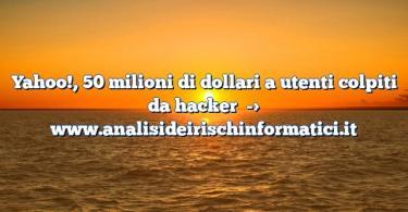 Yahoo!, 50 milioni di dollari a utenti colpiti da hacker