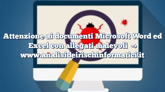 Attenzione ai documenti Microsoft Word ed Excel con allegati malevoli