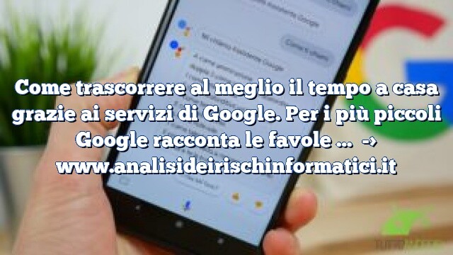 Come trascorrere al meglio il tempo a casa grazie ai servizi di Google. Per i più piccoli Google racconta le favole …