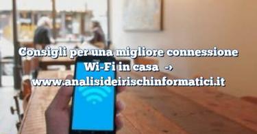 Consigli per una migliore connessione Wi-Fi in casa