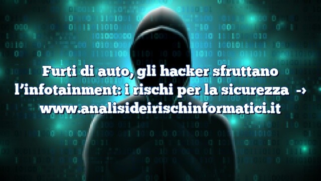 Furti di auto, gli hacker sfruttano l’infotainment: i rischi per la sicurezza Furti di auto, gli hacker sfruttano l’infotainment: i rischi per la sicurezza