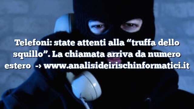 Telefoni: state attenti alla “truffa dello squillo”. La chiamata arriva da numero estero Telefoni: state attenti alla “truffa dello squillo”. La chiamata arriva da numero estero