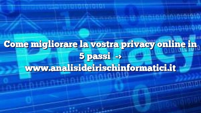 Come migliorare la vostra privacy online in 5 passi