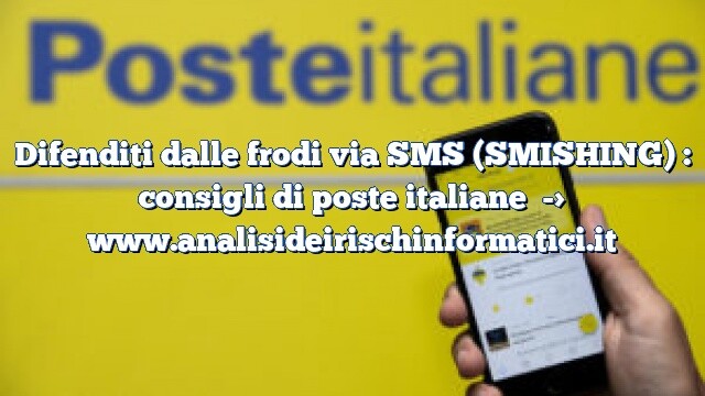 Difenditi dalle frodi via SMS (SMISHING) : consigli di poste italiane