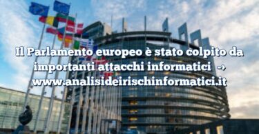 Il Parlamento europeo è stato colpito da importanti attacchi informatici