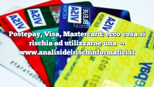 Postepay, Visa, Mastercard: ecco cosa si rischia ad utilizzarne una Postepay, Visa, Mastercard: ecco cosa si rischia ad utilizzarne una