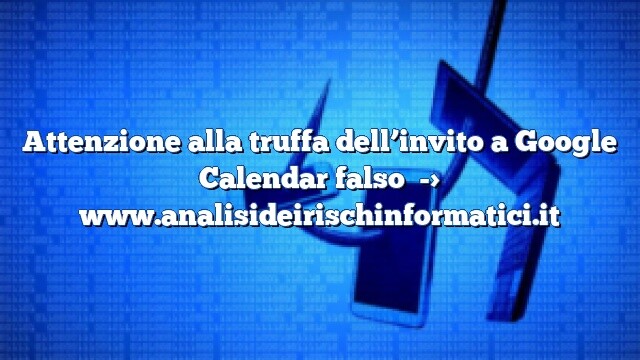 Attenzione alla truffa dell’invito a Google Calendar falso Attenzione alla truffa dell’invito a Google Calendar falso