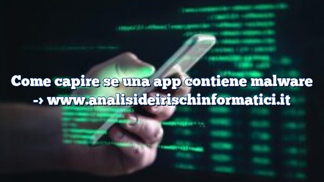 Come capire se una app contiene malware Come capire se una app contiene malware