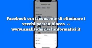 Facebook ora ti consente di eliminare i vecchi post in blocco