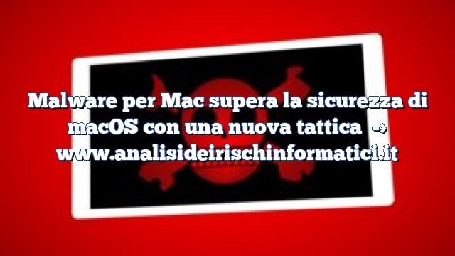 Malware per Mac supera la sicurezza di macOS con una nuova tattica Malware per Mac supera la sicurezza di macOS con una nuova tattica