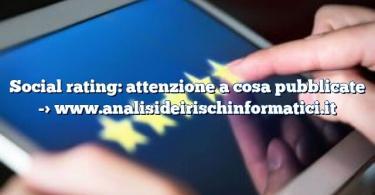 Social rating: attenzione a cosa pubblicate