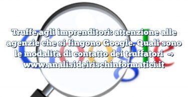 Truffe agli imprenditori: attenzione alle agenzie che si fingono Google. Quali sono le modalità di contatto dei truffatori