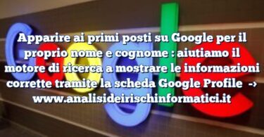 Apparire ai primi posti su Google per il proprio nome e cognome : aiutiamo il motore di ricerca a mostrare le informazioni corrette tramite la scheda Google Profile