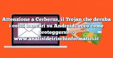 Attenzione a Cerberus, il Trojan che deruba i conti bancari su Android : ecco come proteggersi