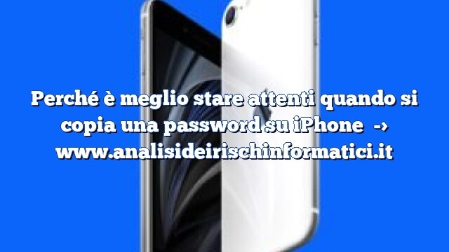 Perché è meglio stare attenti quando si copia una password su iPhone Perché è meglio stare attenti quando si copia una password su iPhone