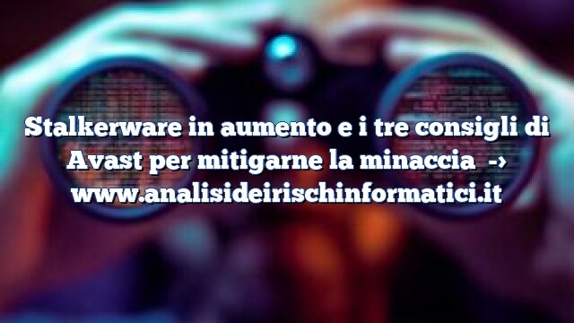 Stalkerware in aumento e i tre consigli di Avast per mitigarne la minaccia Stalkerware in aumento e i tre consigli di Avast per mitigarne la minaccia
