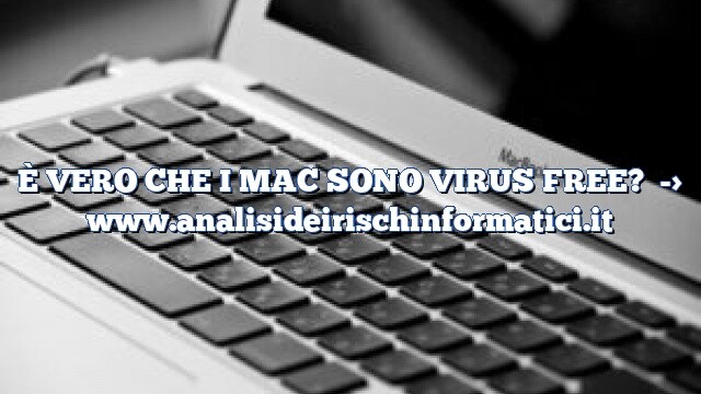 È VERO CHE I MAC SONO VIRUS FREE? È VERO CHE I MAC SONO VIRUS FREE?