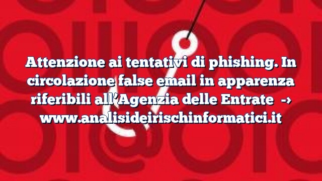 Attenzione ai tentativi di phishing. In circolazione false email in apparenza riferibili all’Agenzia delle Entrate Attenzione ai tentativi di phishing. In circolazione false email in apparenza riferibili all’Agenzia delle Entrate