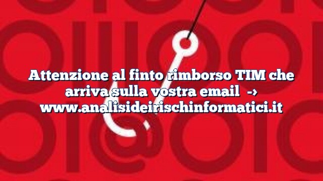 Attenzione al finto rimborso TIM che arriva sulla vostra email