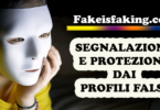 Fakeisfaking.com è il nuovo sito per la SEGNALAZIONE E PROTEZIONE DAI PROFILI FALSI