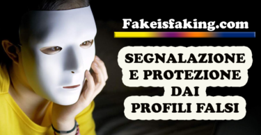 Fakeisfaking.com è il nuovo sito per la SEGNALAZIONE E PROTEZIONE DAI PROFILI FALSI