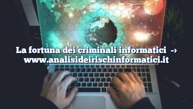 La fortuna dei criminali informatici La fortuna dei criminali informatici
