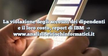 La violazione degli account dei dipendenti e il loro costo, report di IBM