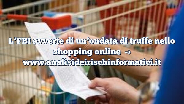 L’FBI avverte di un’ondata di truffe nello shopping online L’FBI avverte di un’ondata di truffe nello shopping online