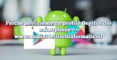 Perché devi creare un profilo Ospiti sullo smartphone