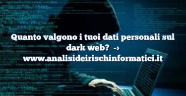 Quanto valgono i tuoi dati personali sul dark web?