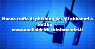 Nuova truffa di phishing per gli abbonati a Netflix con richiesta di informazioni di pagamento