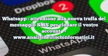 Whatsapp : attenzione alla nuova truffa del messaggio SMS per clonare il vostro account