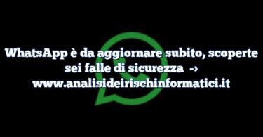 WhatsApp è da aggiornare subito, scoperte sei falle di sicurezza