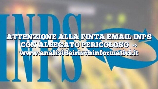 ATTENZIONE ALLA FINTA EMAIL INPS CON ALLEGATO PERICOLOSO