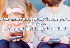 Come creare un account Google per un bambino