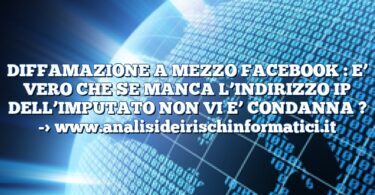 DIFFAMAZIONE A MEZZO FACEBOOK : E’ VERO CHE SE MANCA L’INDIRIZZO IP DELL’IMPUTATO NON VI E’ CONDANNA ?