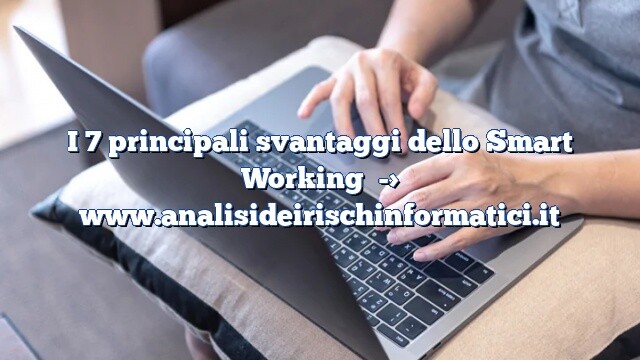 I 7 principali svantaggi dello Smart Working