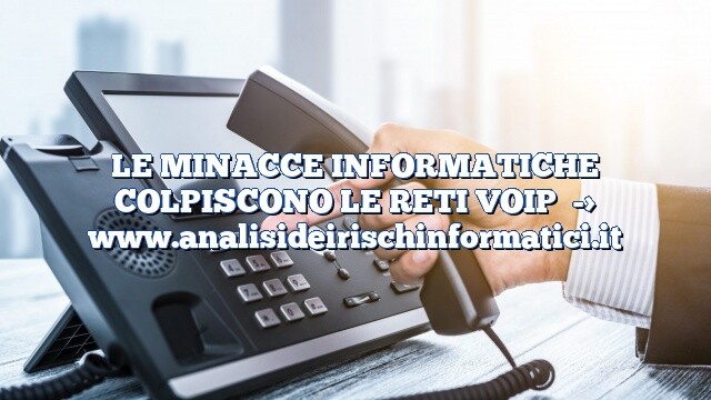 LE MINACCE INFORMATICHE COLPISCONO LE RETI VOIP