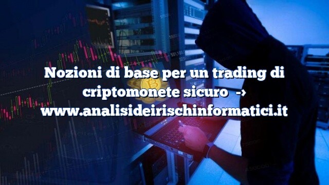 Nozioni di base per un trading di criptomonete sicuro