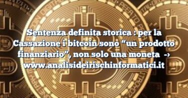 Sentenza definita storica : per la Cassazione i bitcoin sono “un prodotto finanziario”, non solo una moneta